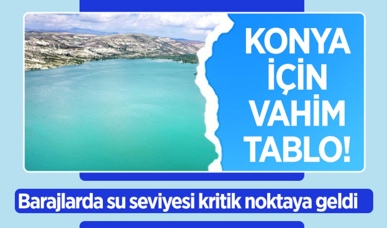 Konya için vahim tablo! Barajlarda su seviyesi kritik noktaya geldi