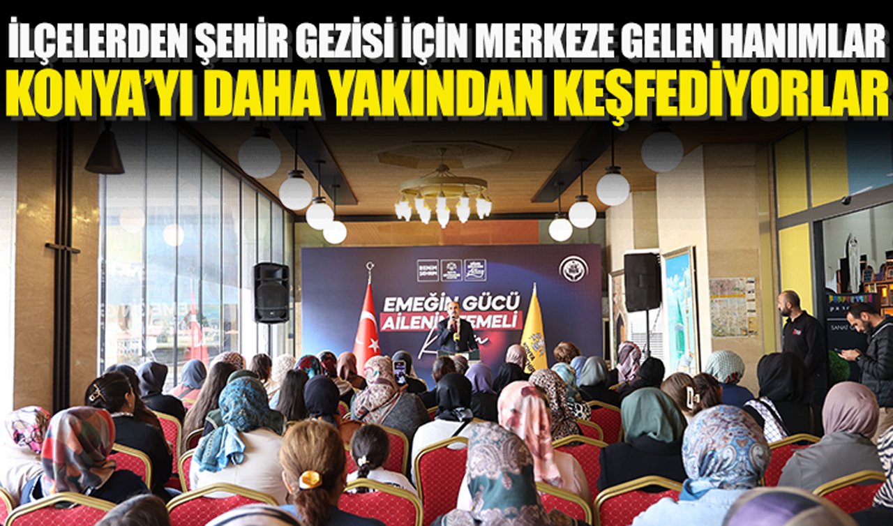 İlçelerden şehir gezisi için merkeze gelen hanımlar Konya’yı daha yakından keşfediyorlar