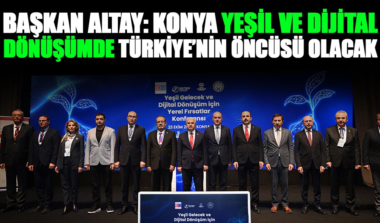 Başkan Altay: Konya yeşil ve dijital dönüşümde Türkiye’nin öncüsü olacak
