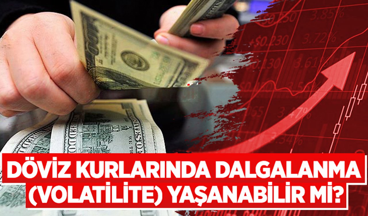 Döviz kurlarında dalgalanma (volatilite) yaşanabilir mi?	