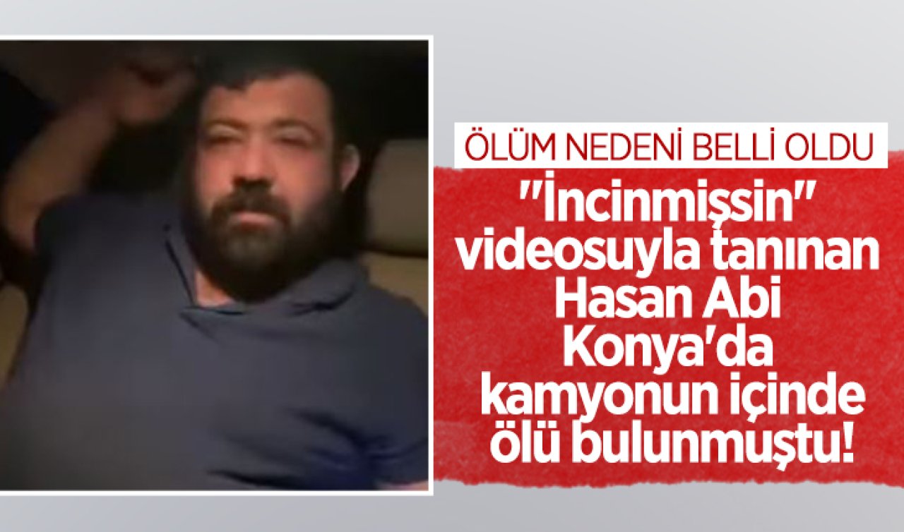 “İncinmişsin’’ videosuyla tanınan Hasan Abi Konya’da vefat etmişti! Ölüm nedeni belli oldu