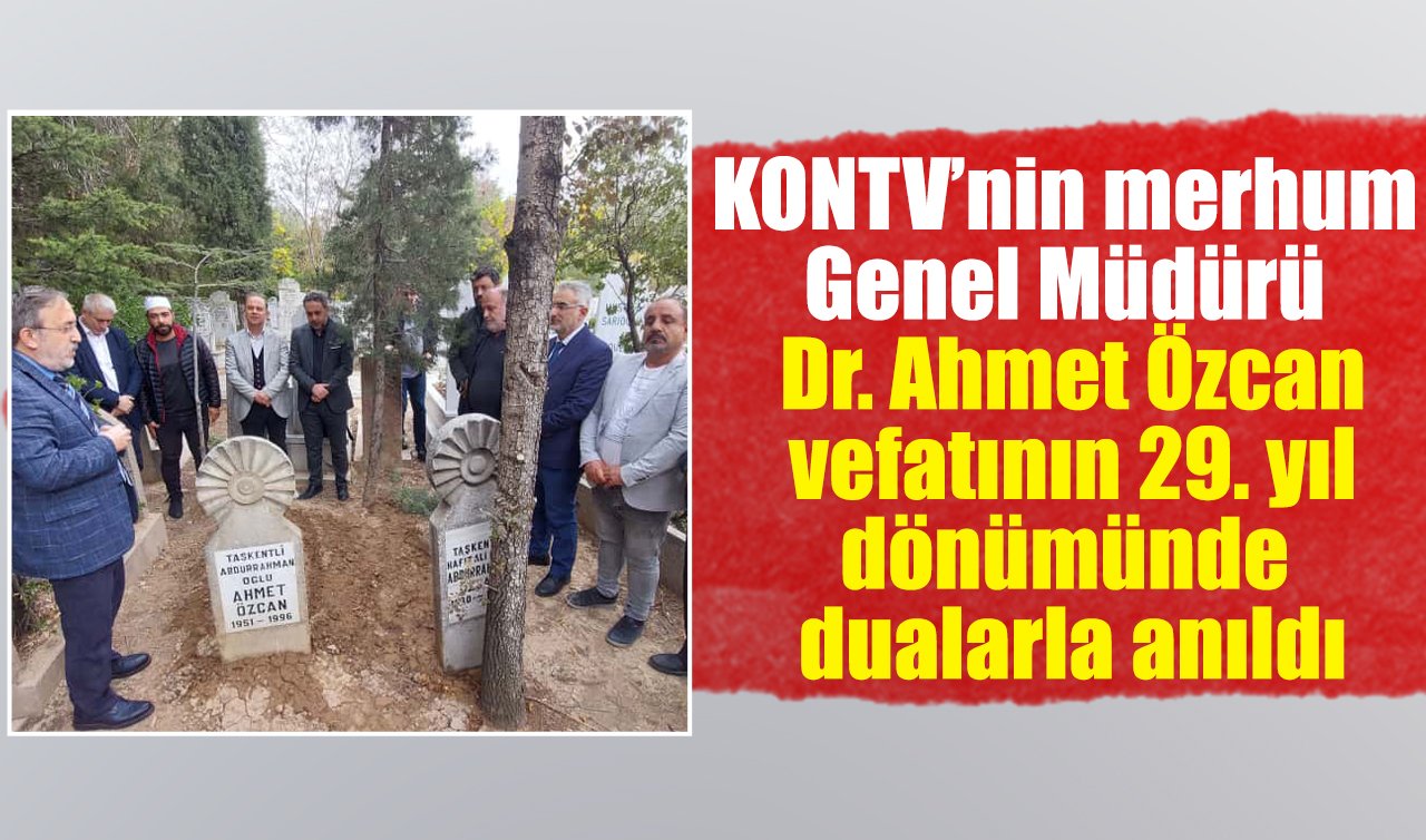 KONTV’nin merhum Genel Müdürü Dr. Ahmet Özcan vefatının 29. yıl dönümünde dualarla anıldı
