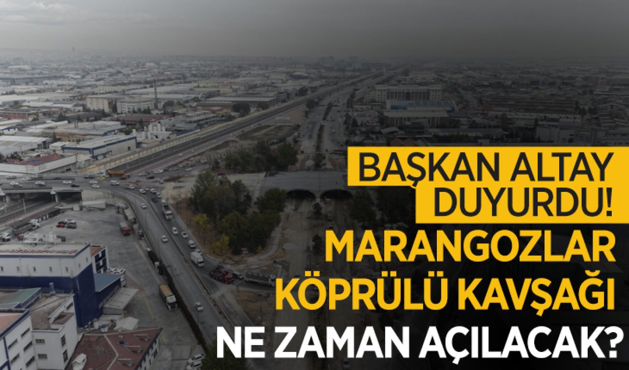 Başkan Altay duyurdu! Marangozlar Köprülü Kavşağı ne zaman açılacak?