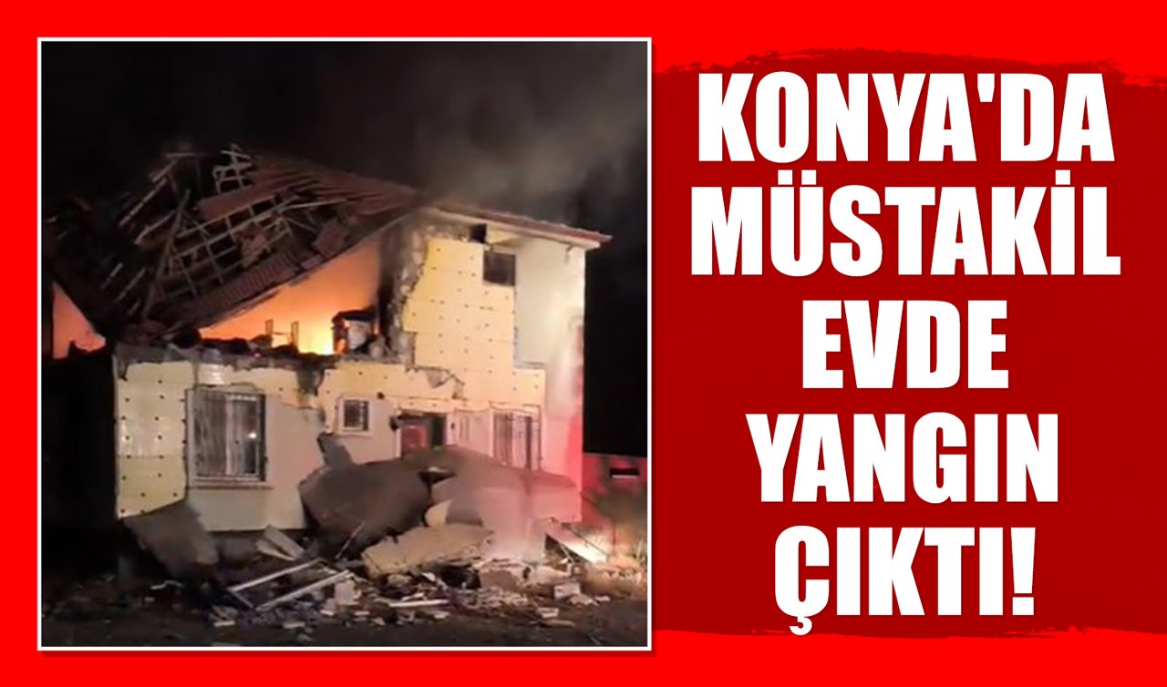Konya’da müstakil evde yangın çıktı!