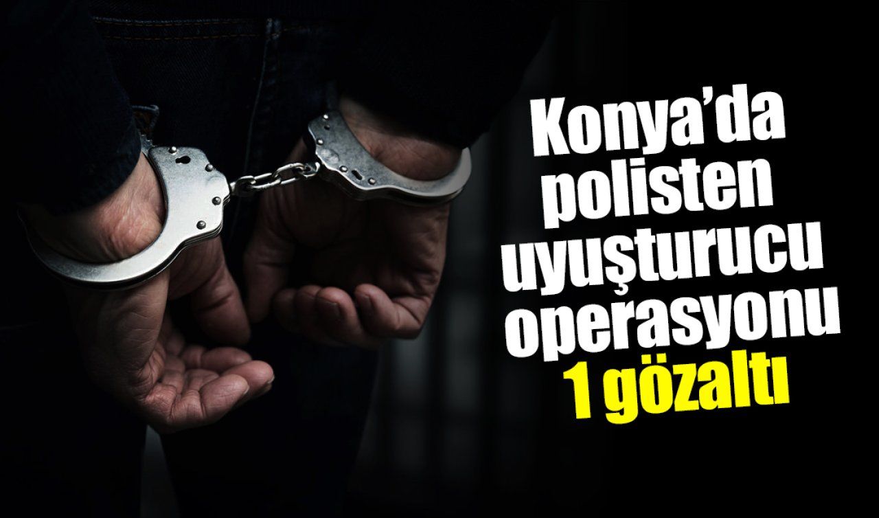 Konya’da polisten uyuşturucu operasyonu: 1 gözaltı