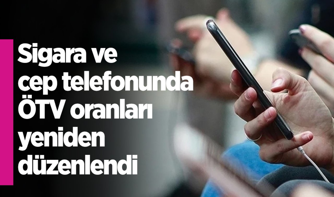 Sigara ve cep telefonunda ÖTV oranları yeniden düzenlendi