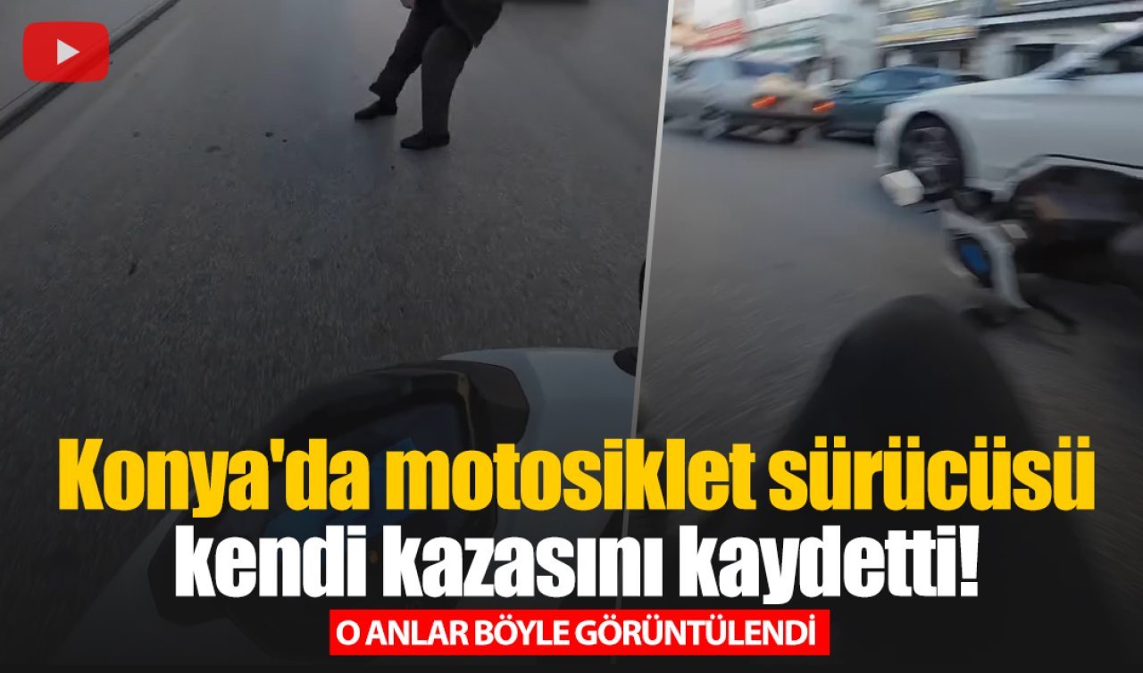 Konya’da motosiklet sürücüsü kendi kazasını kaydetti!