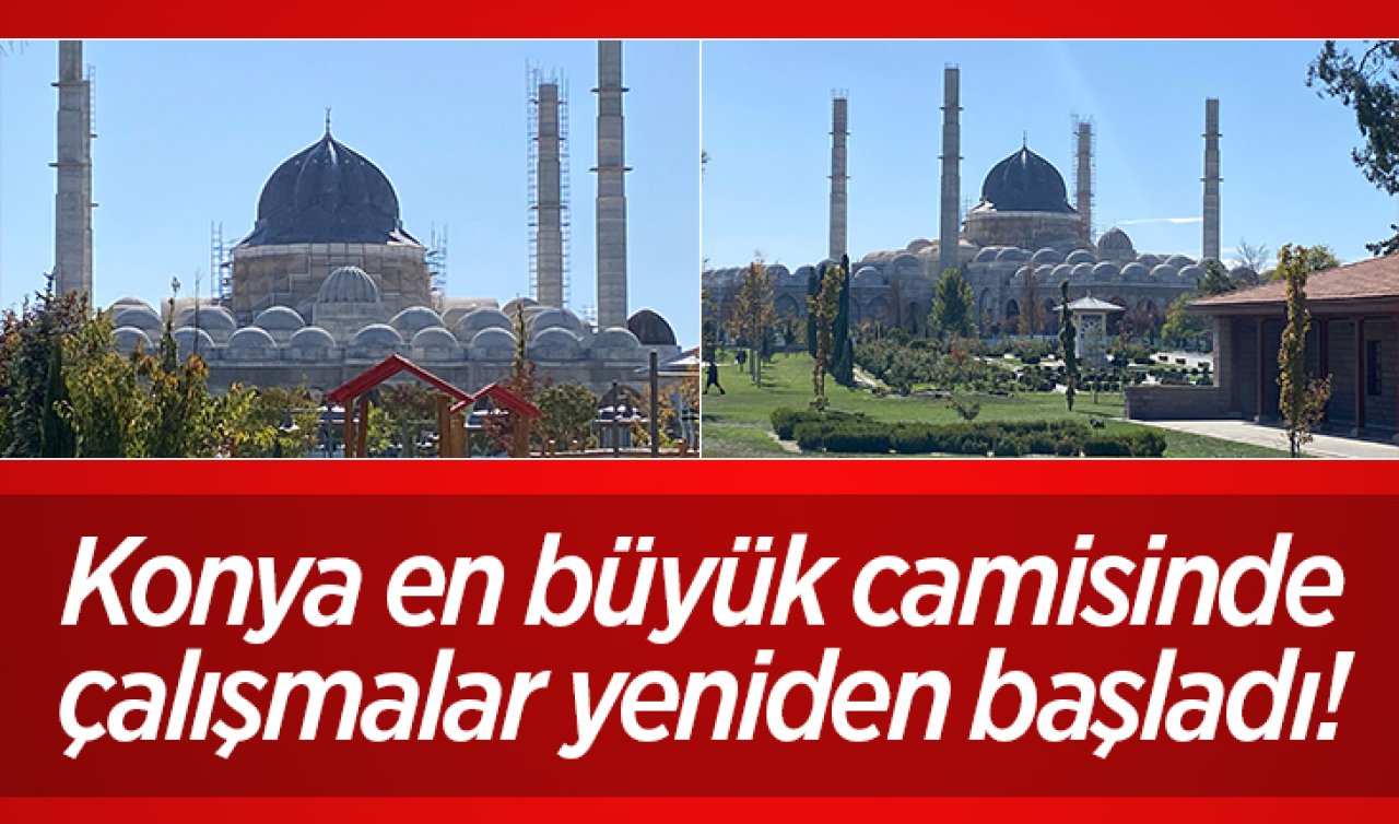 Konya en büyük camisinde çalışmalar yeniden başladı! 