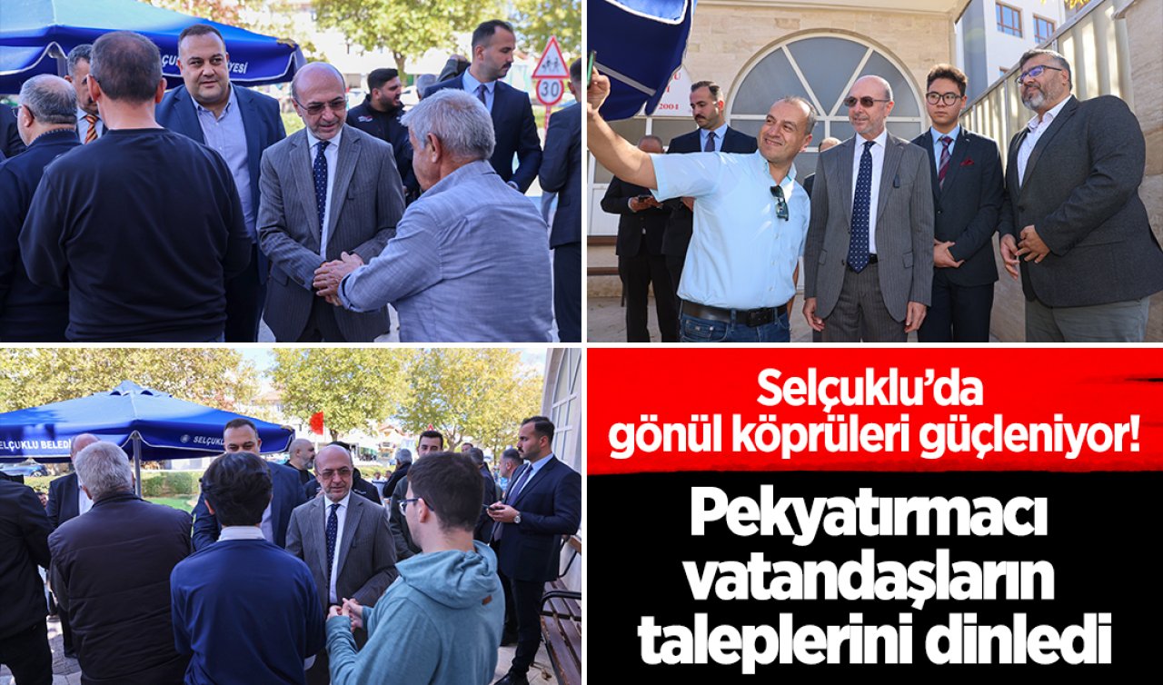 Selçuklu’da gönül köprüleri güçleniyor! Pekyatırmacı vatandaşların taleplerini dinledi