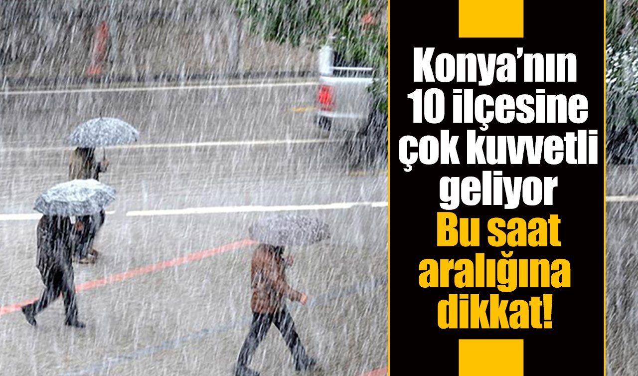 Meteoroloji’den uyarı üstüne uyarı! Konya’nın 10 ilçesine çok kuvvetli geliyor! Bu saat aralığına dikkat
