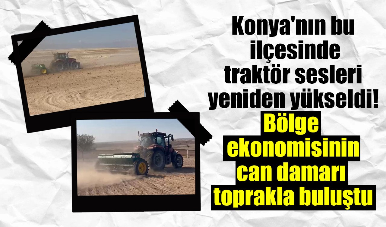 Konya’nın bu ilçesinde traktör sesleri yeniden yükseldi! Herkes aynı hedef için tarlada