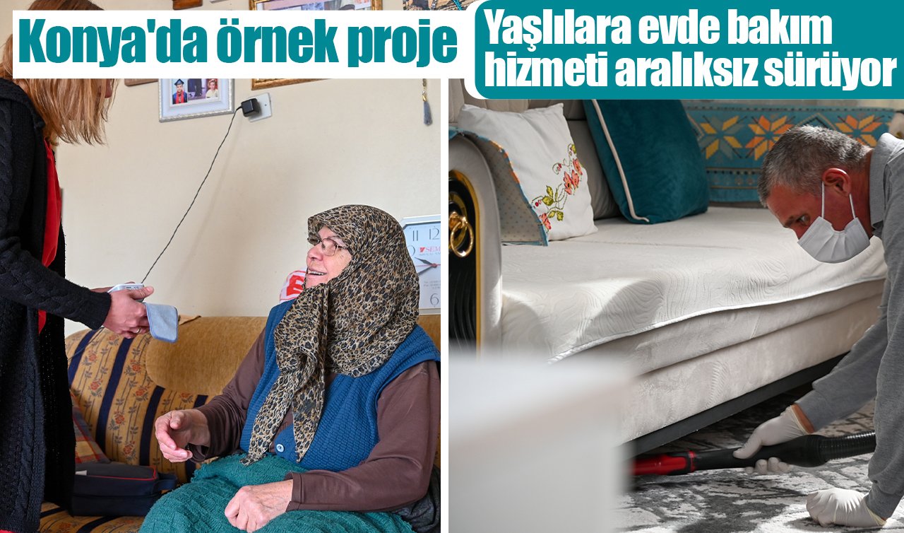 Konya’da örnek proje: Yaşlılara evde bakım hizmeti aralıksız sürüyor
