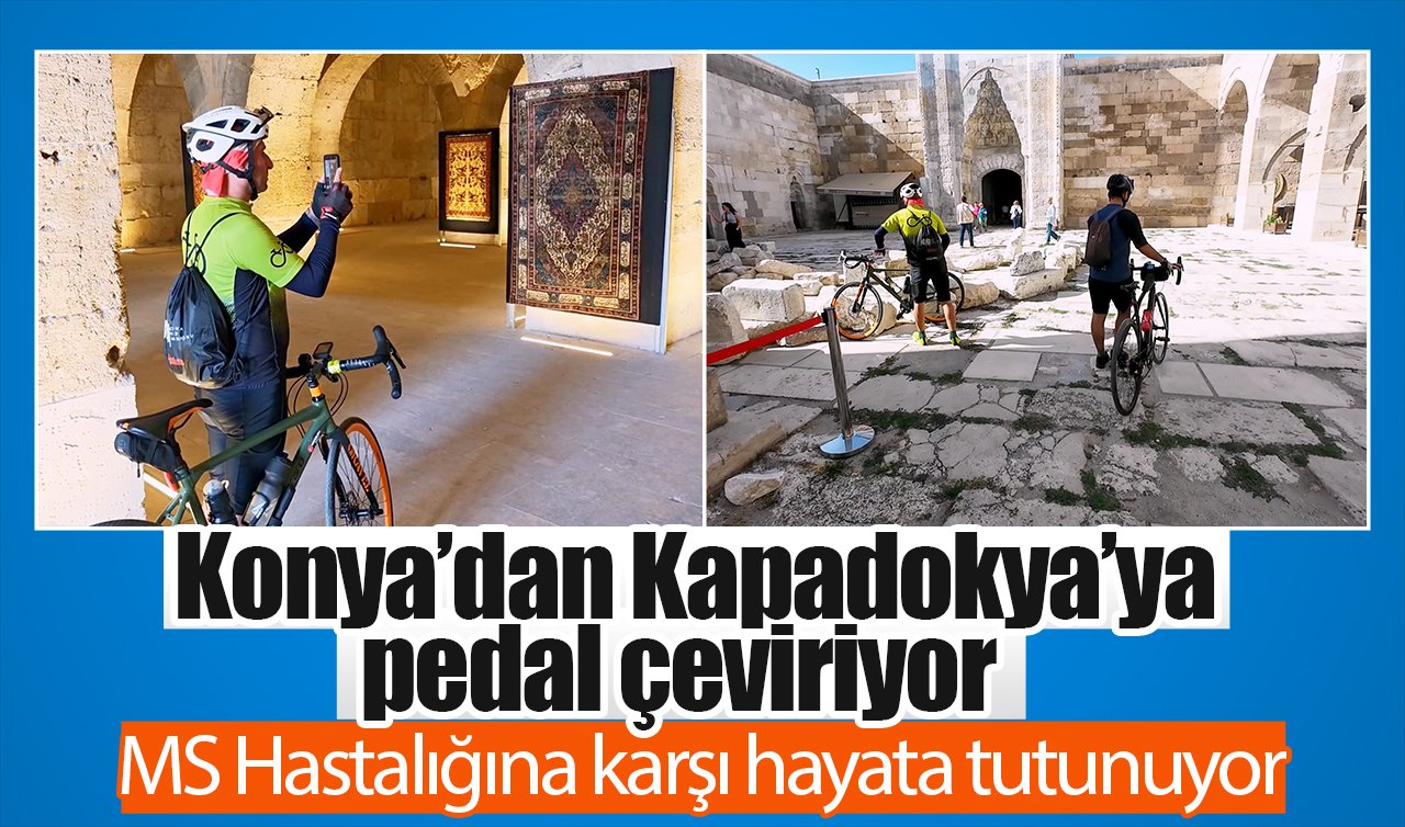Konya’dan Kapadokya’ya pedal çeviriyor: MS Hastalığına karşı hayata tutunuyor