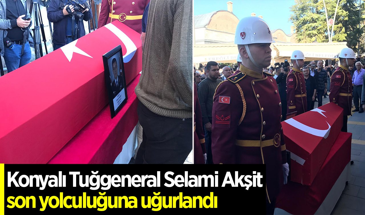 Konyalı Tuğgeneral Selami Akşit son yolculuğuna uğurlandı
