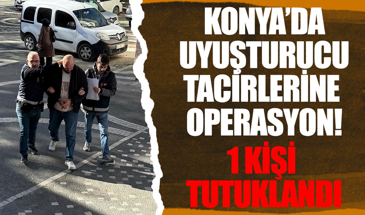 Konya’da uyuşturucu tacirlerine operasyon: 1 kişi tutuklandı
