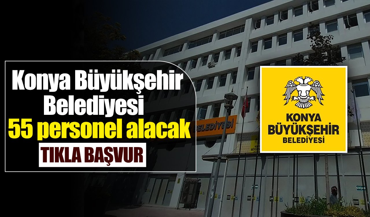 Konya Büyükşehir Belediyesi 55 personel alacak! TIKLA BAŞVUR