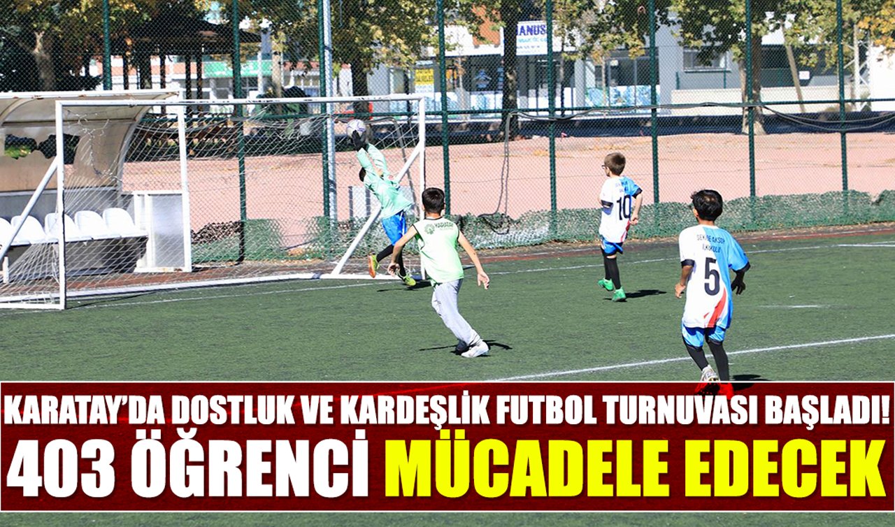 Karatay’da Dostluk ve Kardeşlik Futbol Turnuvası başladı! 403 öğrenci mücadele edecek