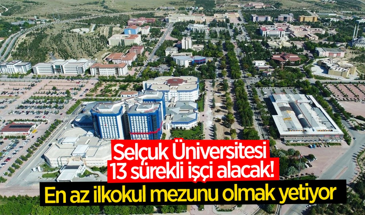 Selçuk Üniversitesi 13 sürekli işçi alacak! En az ilkokul mezunu olmak yetiyor