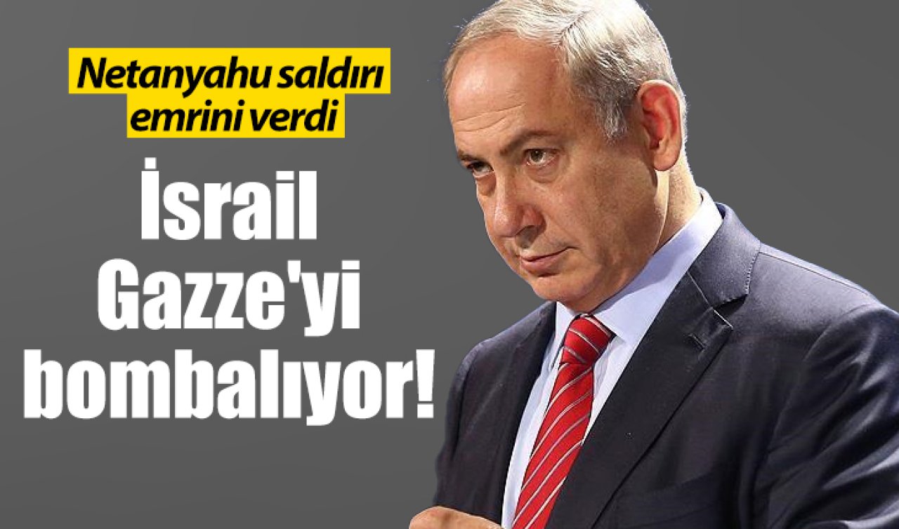 Netanyahu saldırı emrini verdi: İsrail Gazze’yi bombalıyor