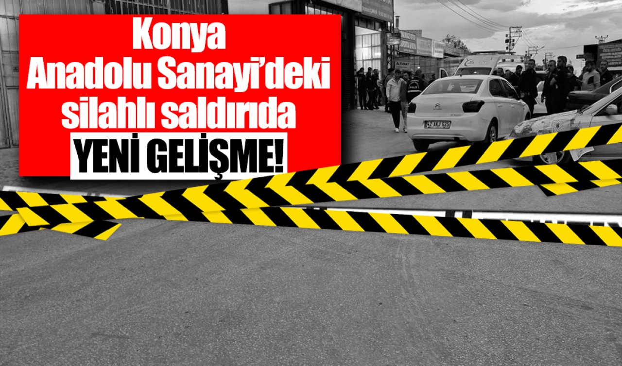 Konya Anadolu Sanayi’deki silahlı saldırıda YENİ GELİŞME! 12 kişi yaralanmıştı