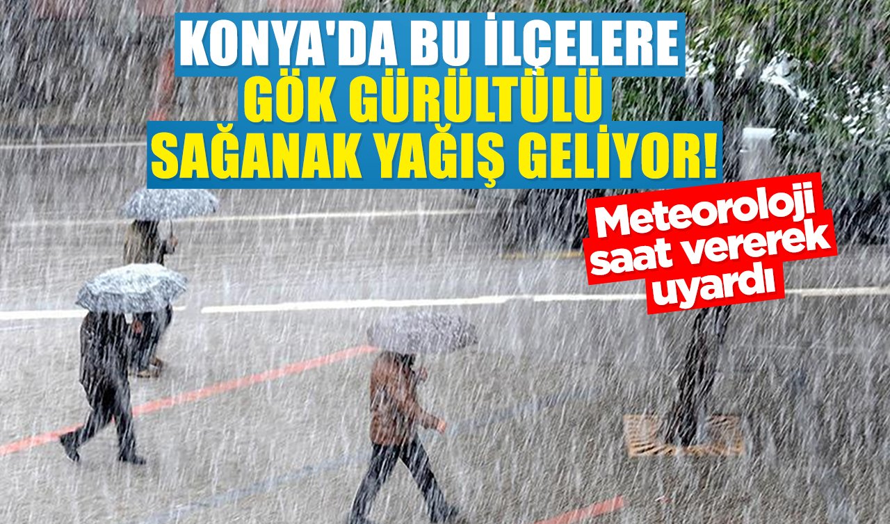 Meteoroloji saat vererek uyardı: Konya’da bu ilçelere gök gürültülü sağanak yağış geliyor! İşte Konya 5 günlük hava durumu