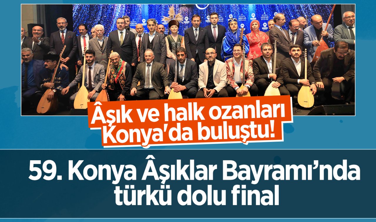 Âşık ve halk ozanları Konya’da buluştu! 59. Konya Âşıklar Bayramı’nda türkü dolu final