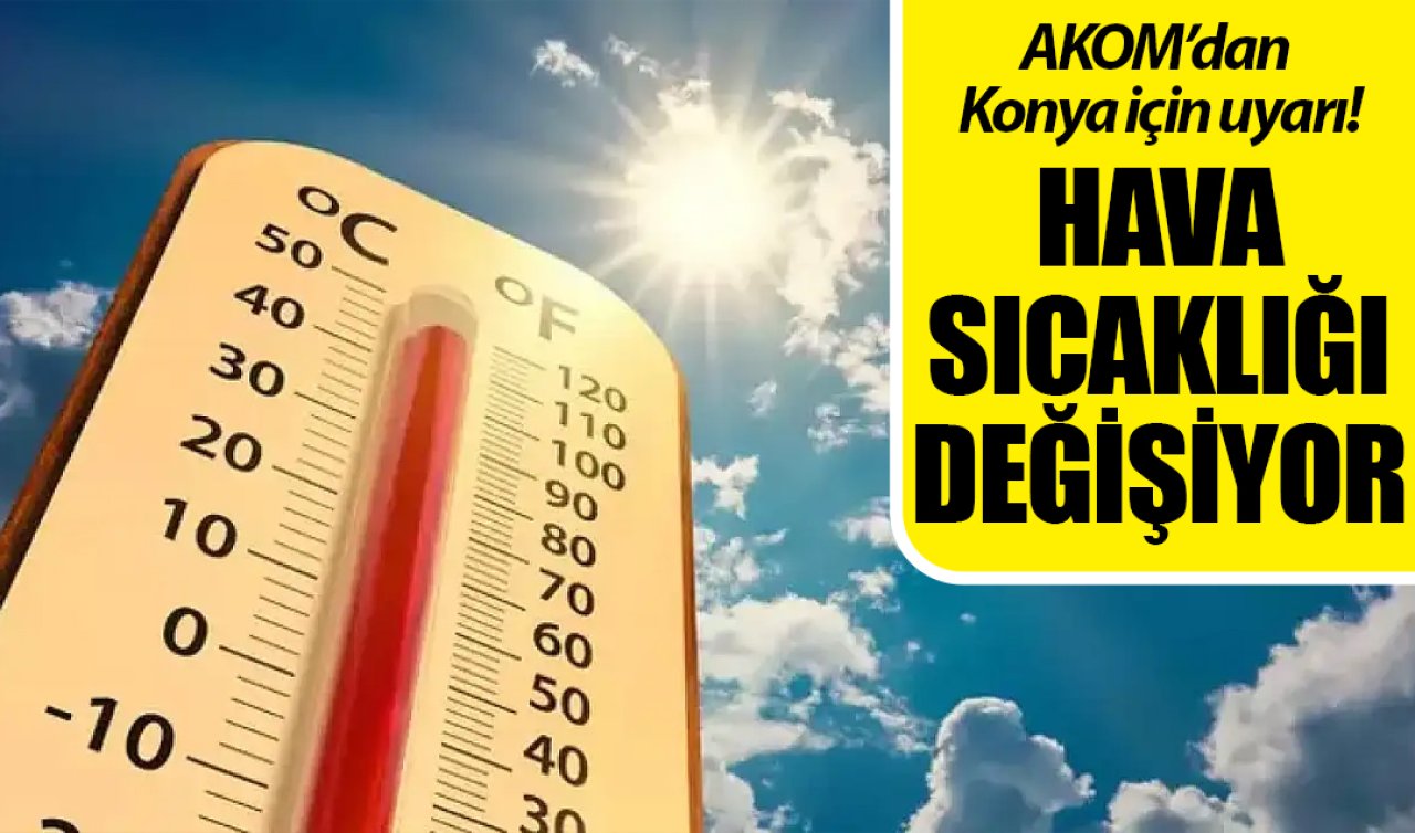 AKOM’dan Konya için uyarı! Hava sıcaklığı değişiyor