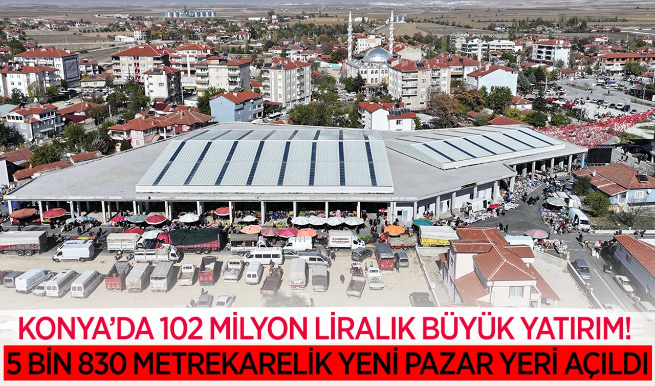 Konya’da 102 milyon liralık büyük yatırım! 5 bin 830 metrekarelik yeni pazar yeri açıldı