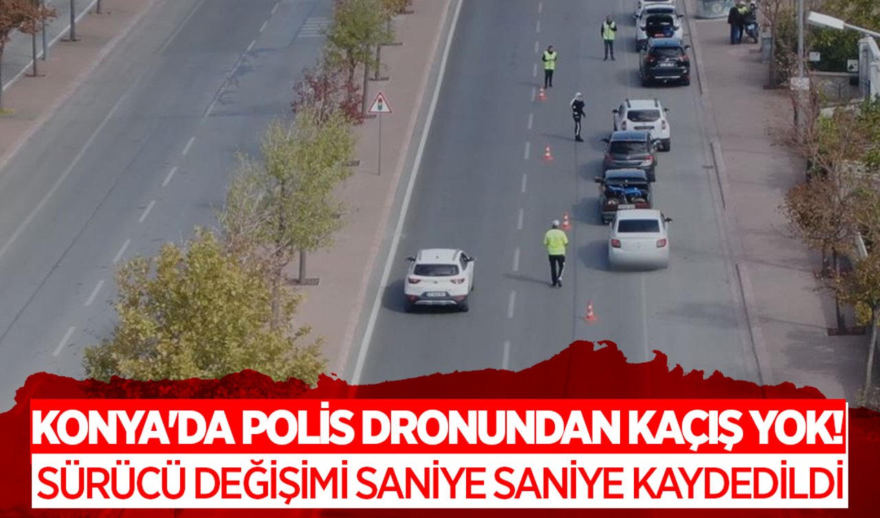 Konya’da polis dronundan kaçış yok! Sürücü değişimi saniye saniye kaydedildi!