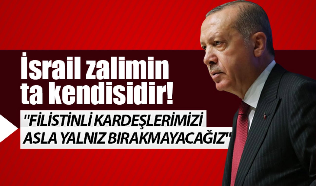Cumhurbaşkanı Erdoğan: İsrail zalimin ta kendisidir