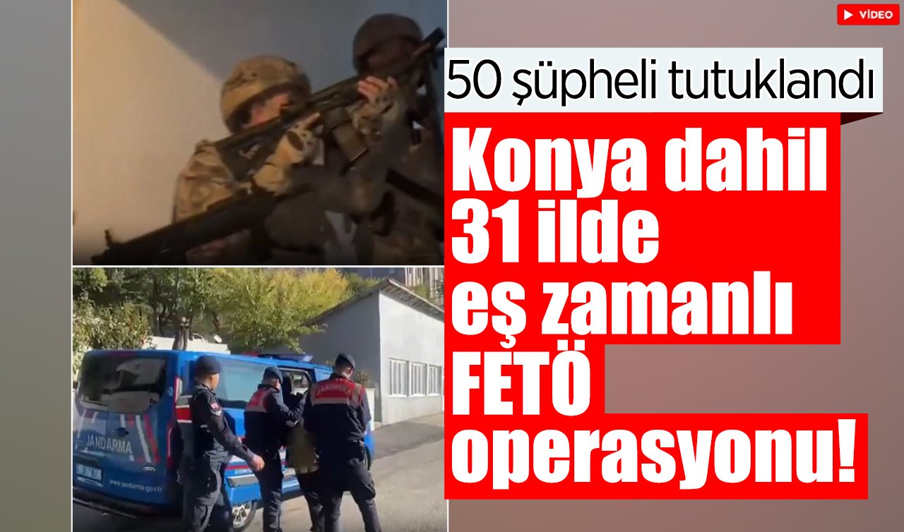 Konya dahil 31 ilde eş zamanlı FETÖ operasyonu! 50 şüpheli tutuklandı