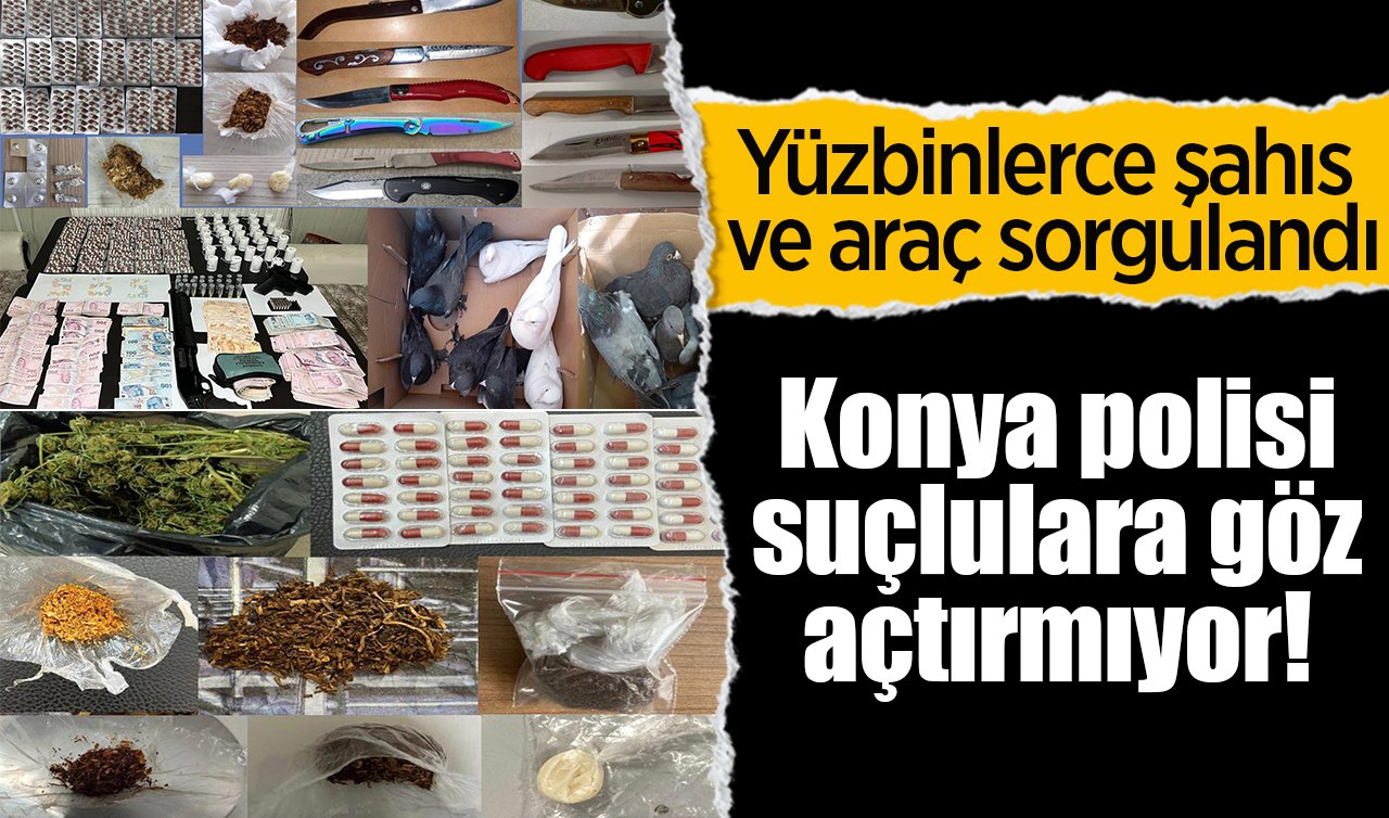 Konya polisi suçlulara göz açtırmıyor! Yüzbinlerce şahıs ve araç sorgulandı