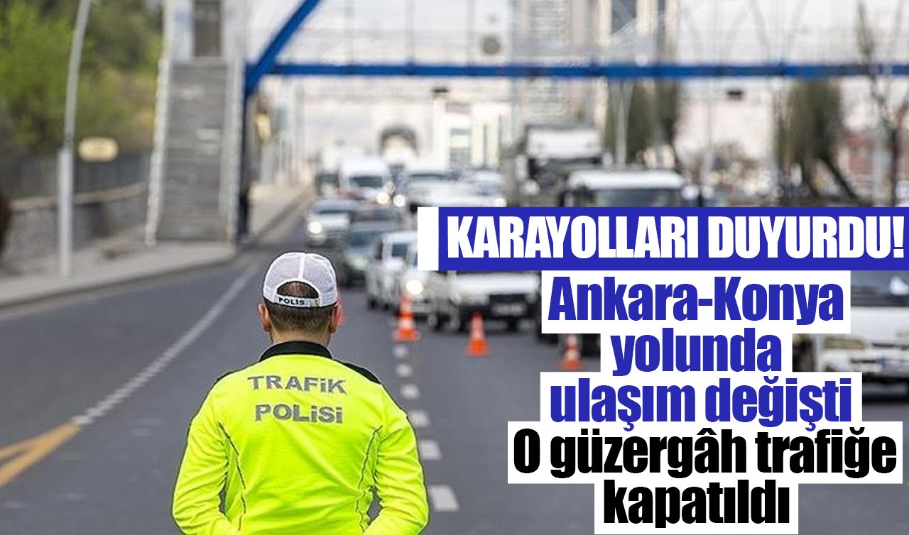 Karayolları duyurdu! Ankara-Konya yolunda ulaşım değişti: O güzergâh trafiğe kapatıldı