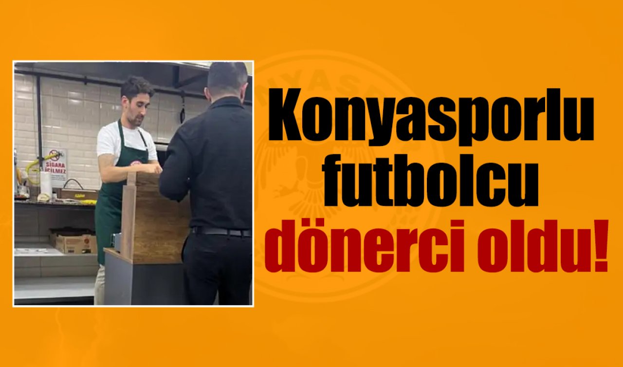 Konyasporlu futbolcu dönerci oldu!