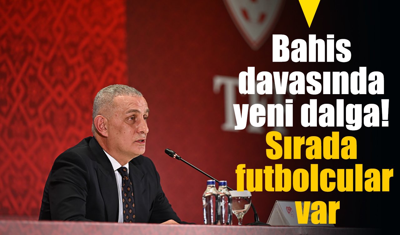 Bahis davasında yeni dalga! Sırada futbolcular var