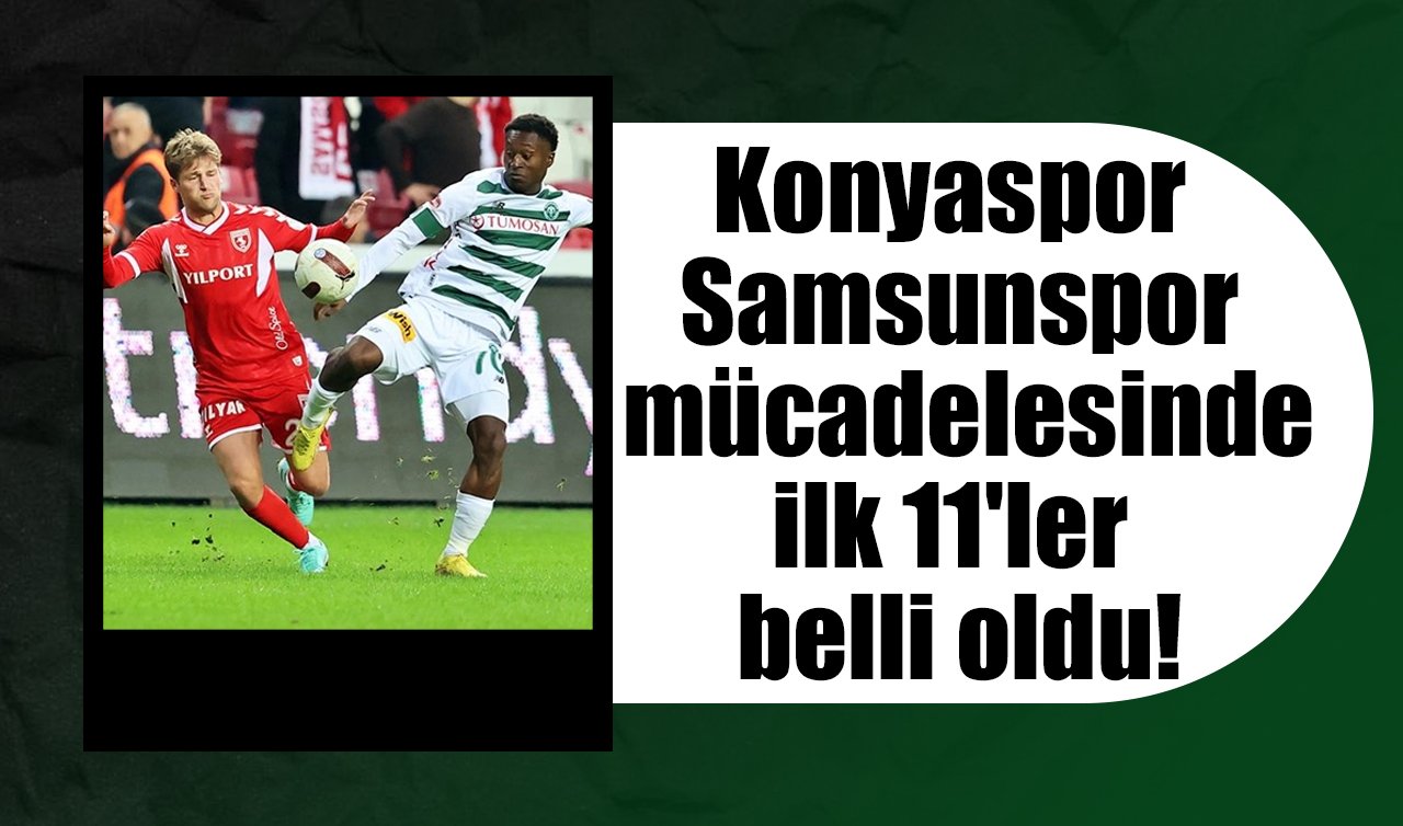 Konyaspor-Samsunspor mücadelesinde ilk 11’ler belli oldu!                                                                                                     