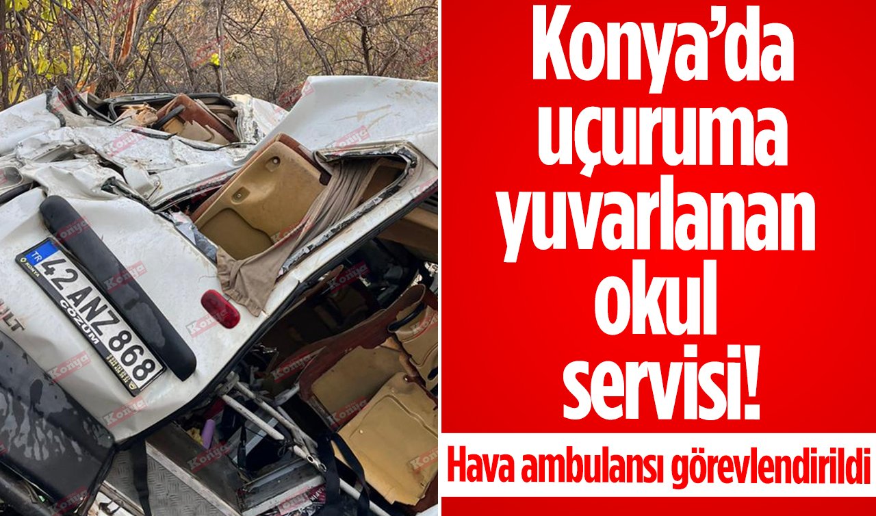 Konya’da uçuruma yuvarlanan okul servisi! Hava ambulansı görevlendirildi