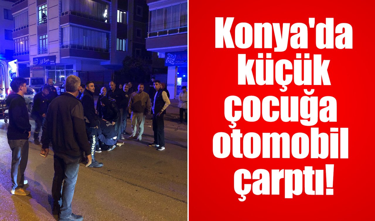 Konya’da küçük çocuğa otomobil çarptı!