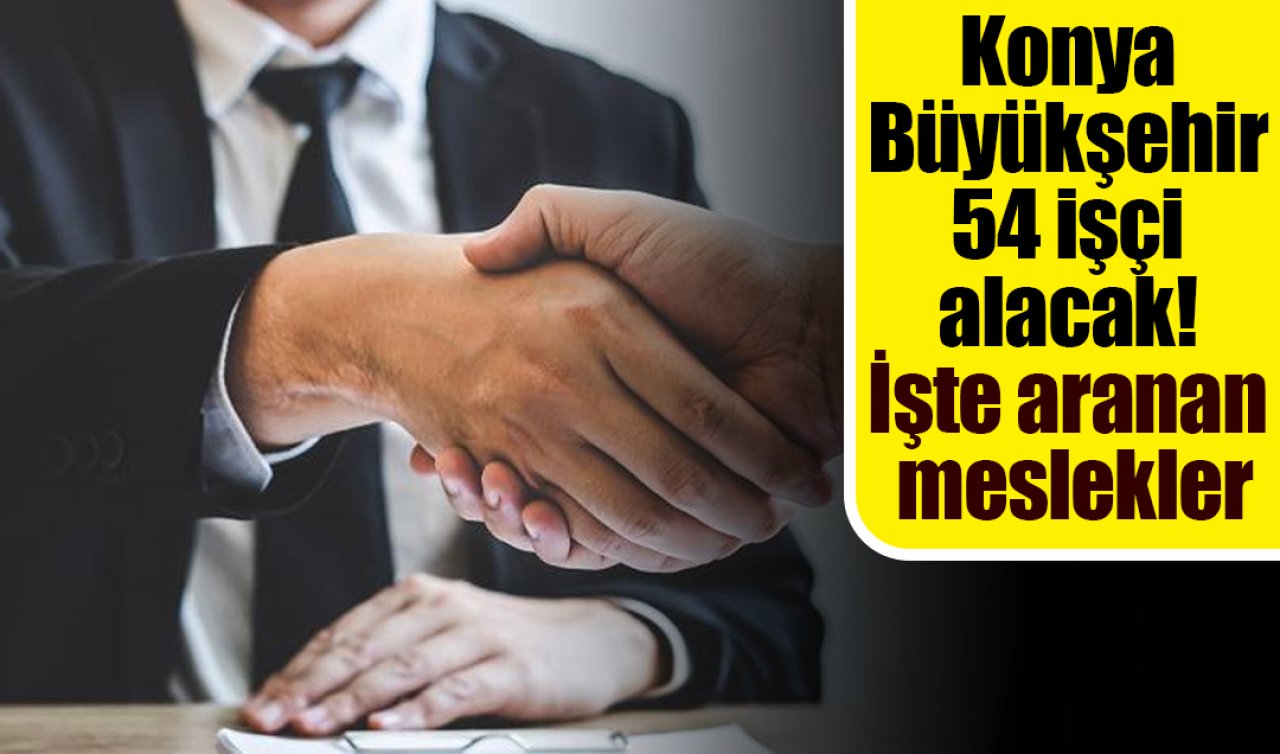 Konya Büyükşehir 54 işçi alacak! İşte aranan meslekler