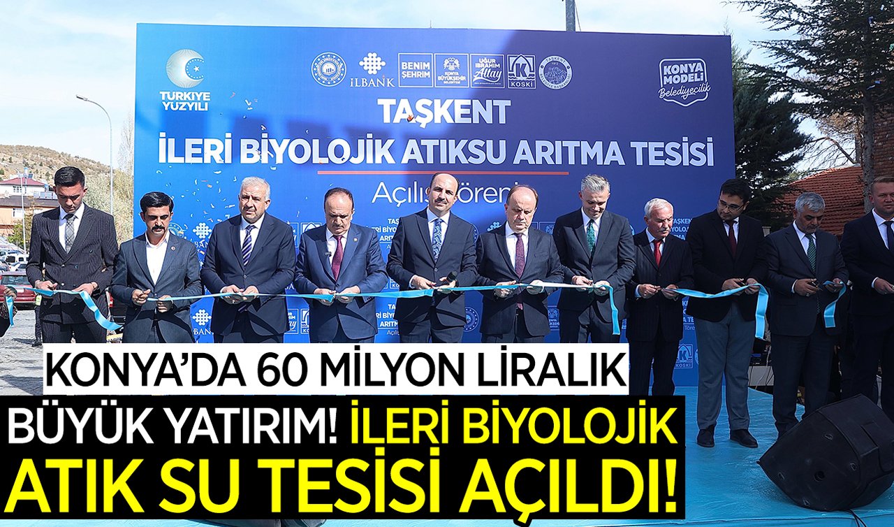 Konya’da 60 milyon liralık büyük yatırım! İleri biyolojik atık su tesisi açıldı!