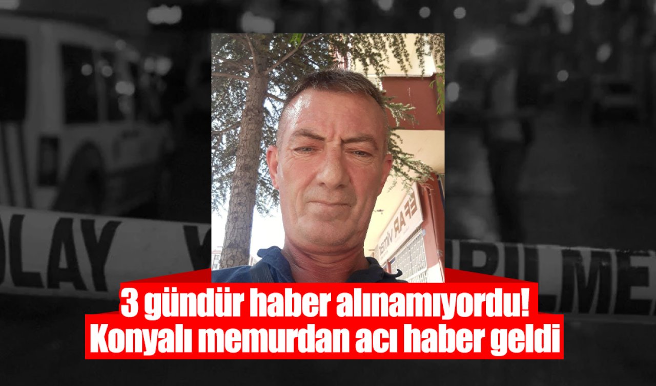 3 gündür kayıptı! Konyalı memurdan acı haber geldi 