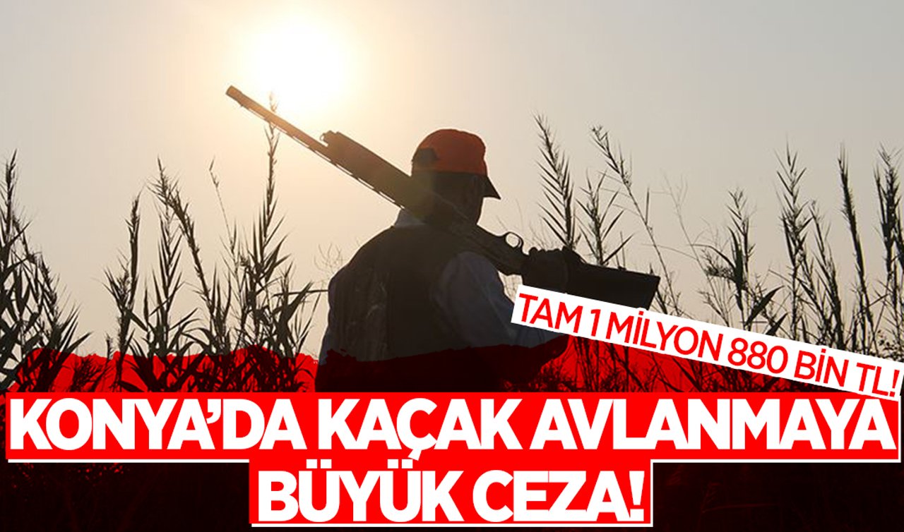 Konya’da kaçak avlanmaya büyük ceza! Tam 1 milyon 880 bin tl!