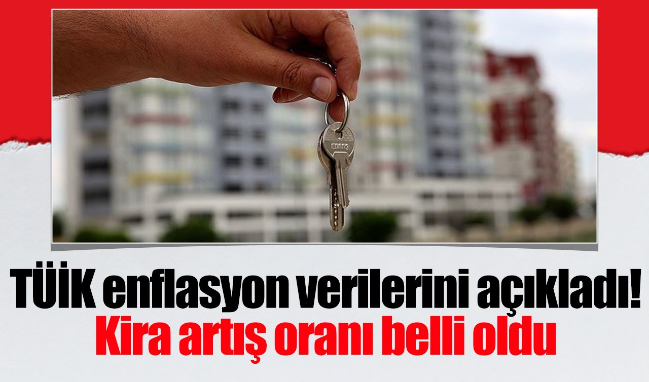 TÜİK enflasyon verilerini açıkladı: Kira artış oranı belli oldu