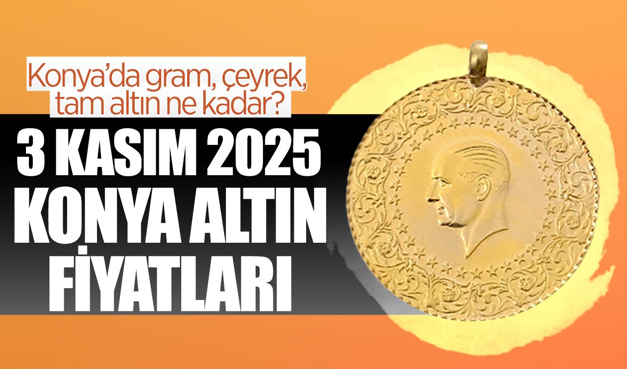 CANLI ALTIN FİYATLARI | Bugün Konya’da altın fiyatları: 3 Kasım 2025 Konya’da gram, çeyrek, tam altın ne kadar? Gram altın yükseldi mi?