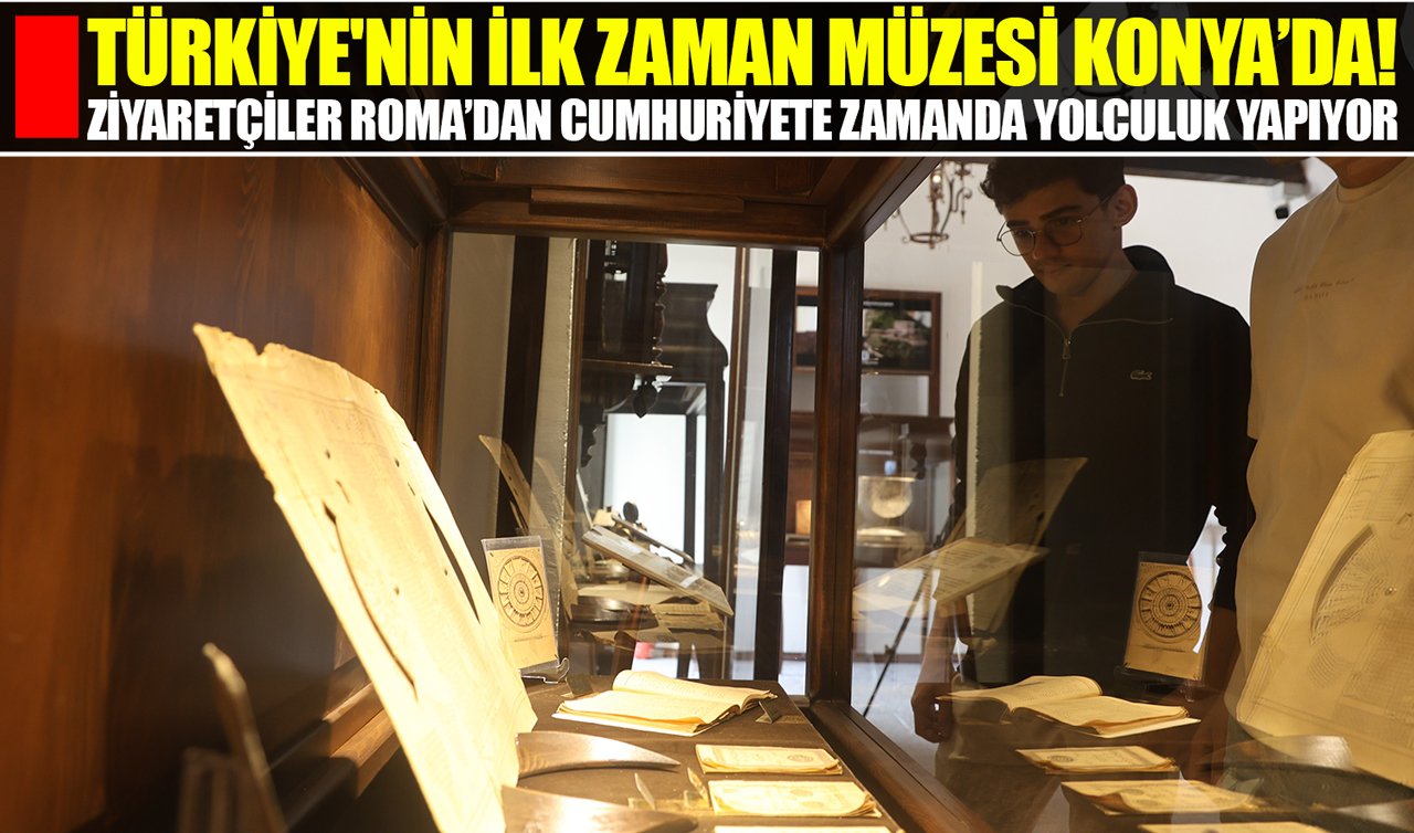 Türkiye’nin ilk zaman müzesi Konya’da! Ziyaretçiler Roma’dan Cumhuriyete zamanda yolculuk yapıyor