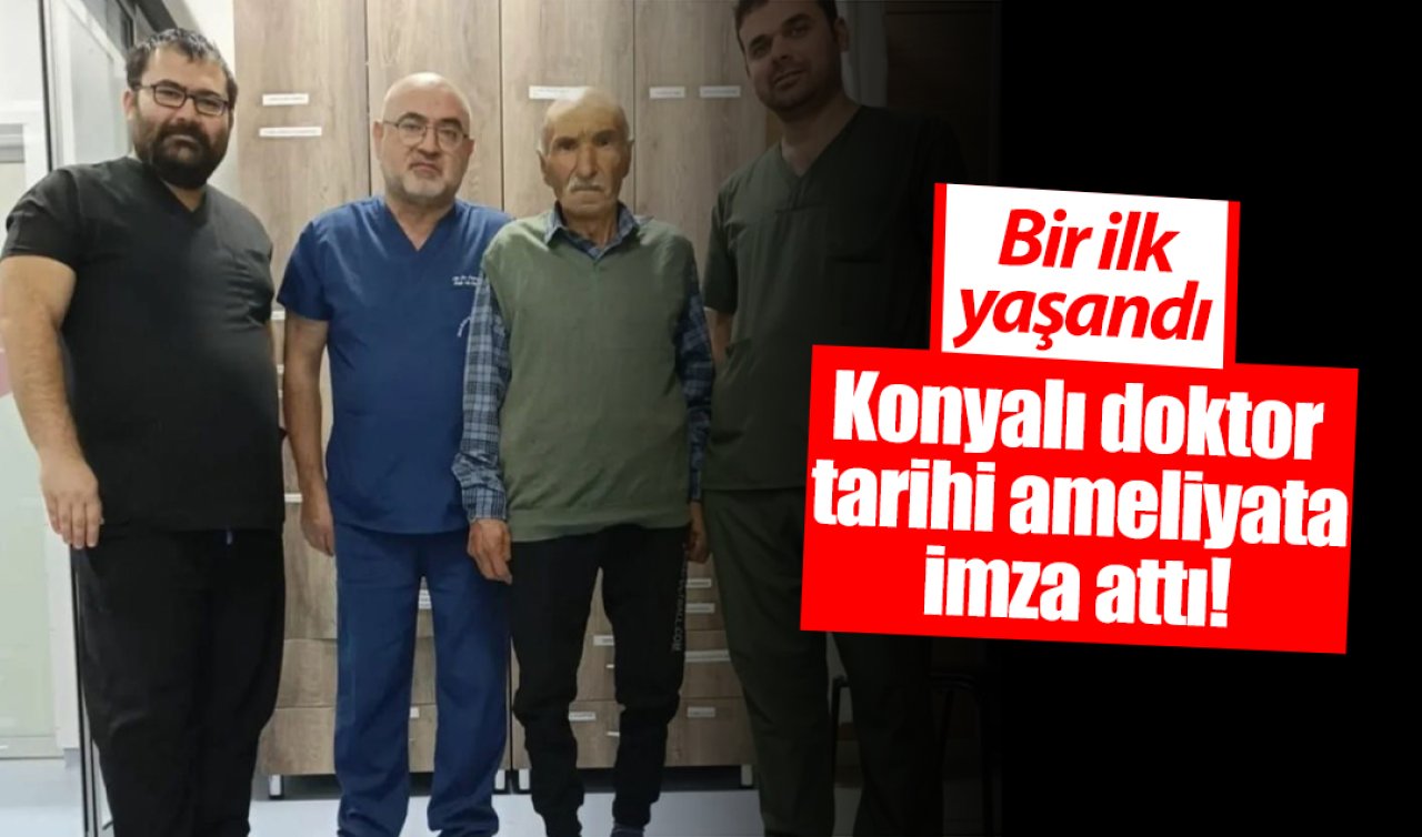 Konyalı doktor tarihi ameliyata imza attı! Bir ilk yaşandı 