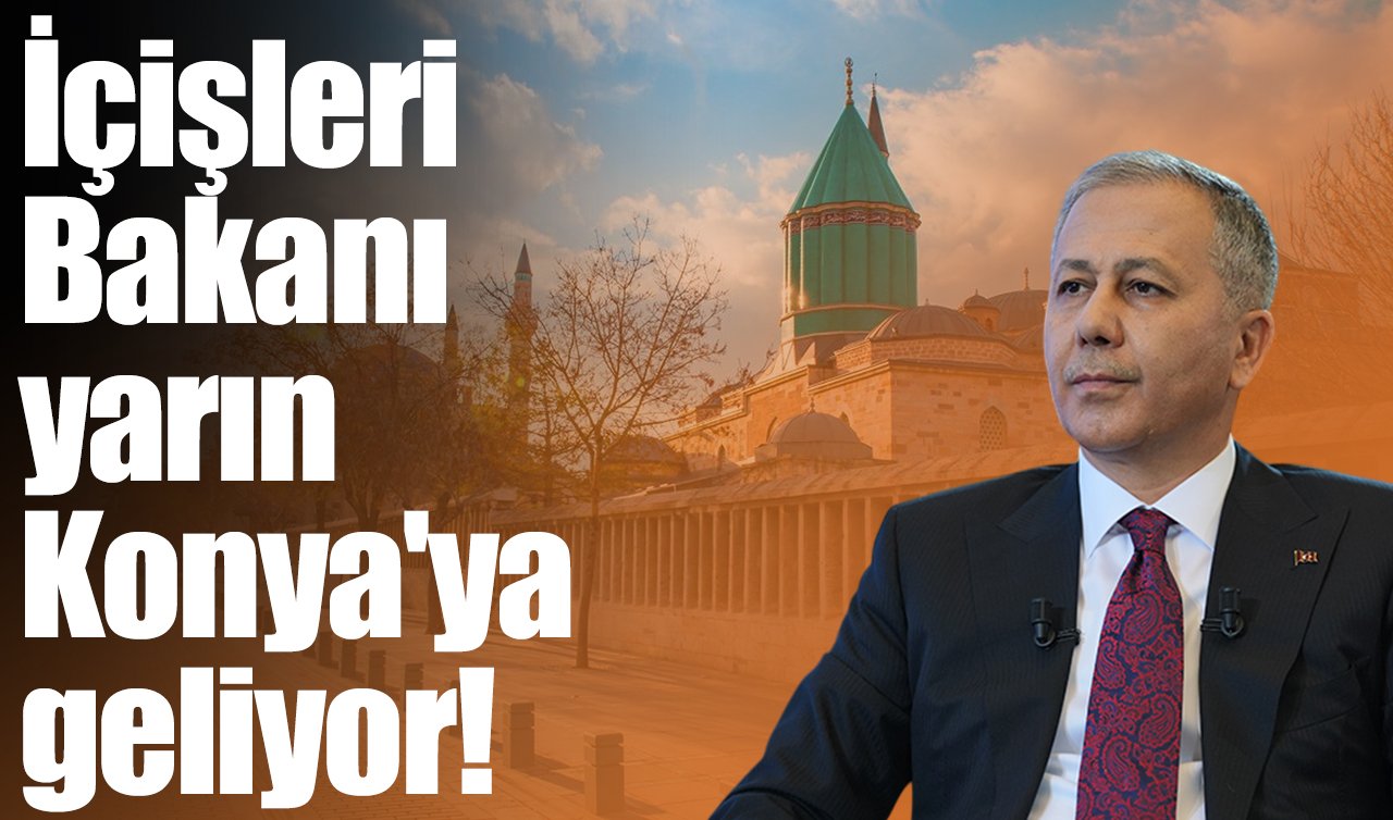 İçişleri Bakanı yarın Konya’ya geliyor! 