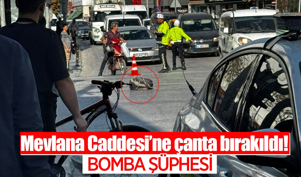 Mevlana Caddesi’ne çanta bırakıldı! Bomba şüphesi