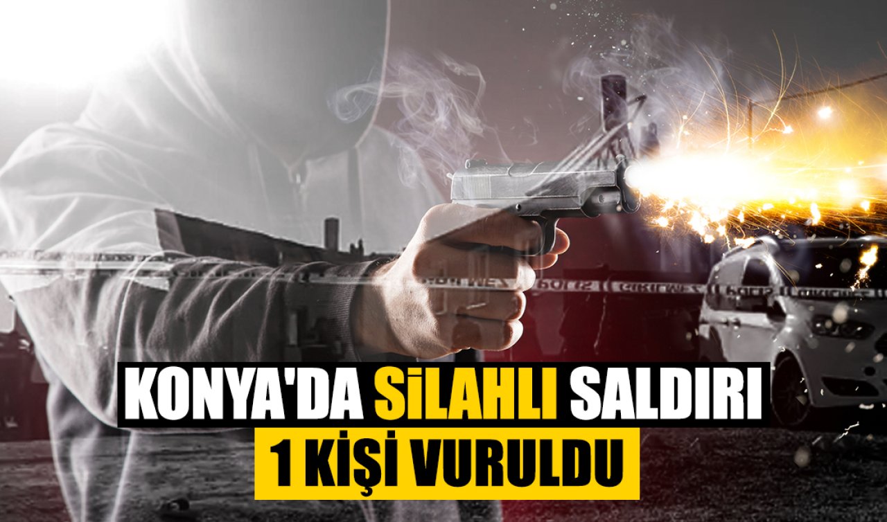 Konya’da silahlı saldırı: 1 kişi vuruldu