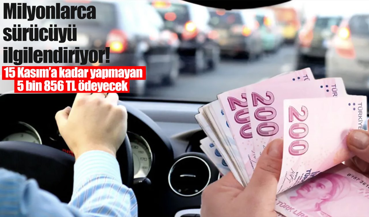 Milyonlarca sürücüyü ilgilendiriyor! 15 Kasım’a kadar yapmayan 5 bin 856 TL ödeyecek